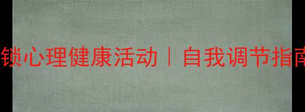 图片 5个简单方法解锁心理健康活动｜自我调节指南+实用清单✨1