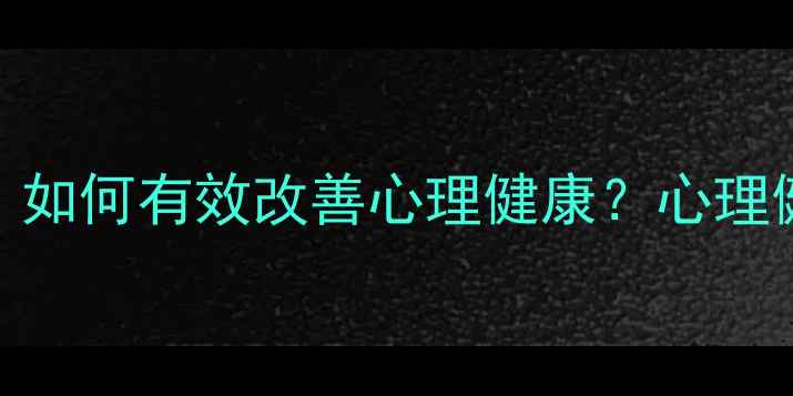 图片 5大科学方法：如何有效改善心理健康？心理健康自助指南1