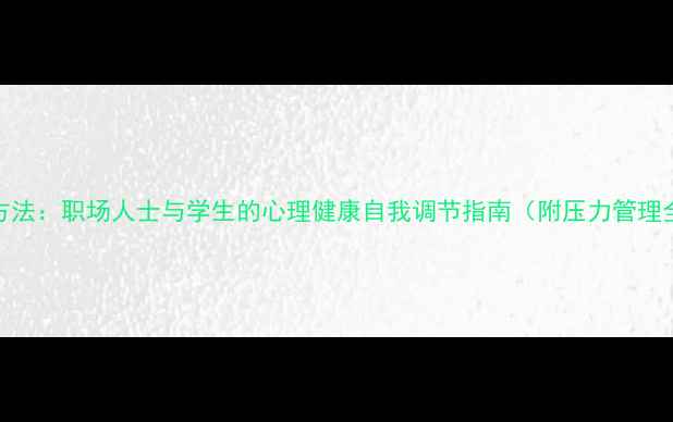 图片 5大科学方法：职场人士与学生的心理健康自我调节指南（附压力管理全攻略）2