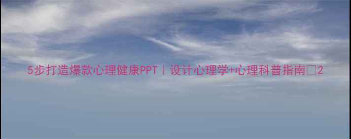 图片 5步打造爆款心理健康PPT｜设计心理学+心理科普指南✨2