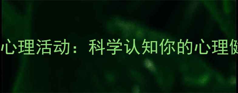 图片 5种常见心理活动：科学认知你的心理健康状态