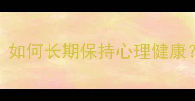 图片 7个科学方法：如何长期保持心理健康？专家建议全1