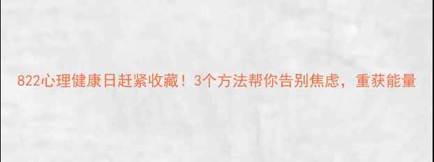 图片 822心理健康日赶紧收藏！3个方法帮你告别焦虑，重获能量
