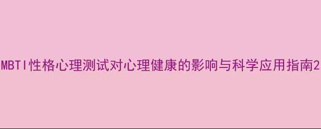 图片 MBTI性格心理测试对心理健康的影响与科学应用指南2