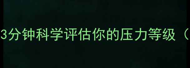 图片 S8心理压力自测：3分钟科学评估你的压力等级（附压力管理攻略）