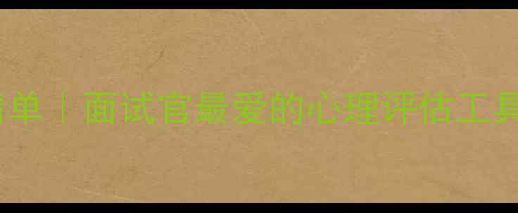 图片 ✅心理健康面试必备清单｜面试官最爱的心理评估工具和面试技巧全攻略💡2