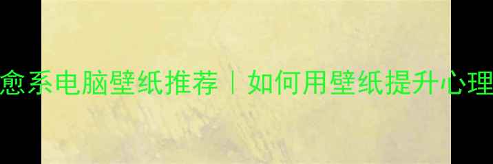 图片 ✨10种治愈系电脑壁纸推荐｜如何用壁纸提升心理健康？✨