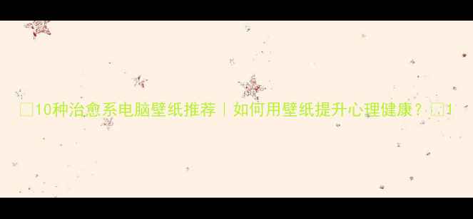 图片 ✨10种治愈系电脑壁纸推荐｜如何用壁纸提升心理健康？✨1