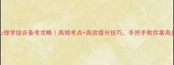 图片 ✨312心理学综合备考攻略｜高频考点+高效提分技巧，手把手教你拿高分！📚2