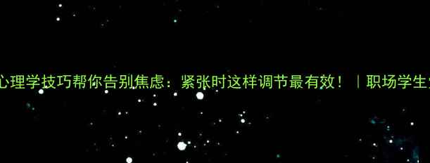 图片 ✨3个心理学技巧帮你告别焦虑：紧张时这样调节最有效！｜职场学生党必看
