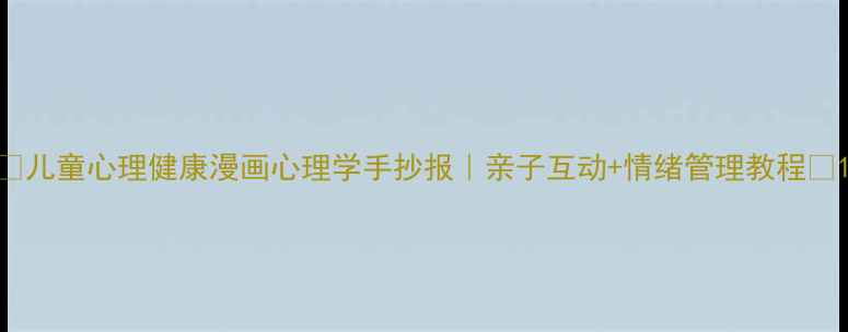 图片 ✨儿童心理健康漫画心理学手抄报｜亲子互动+情绪管理教程🌟1