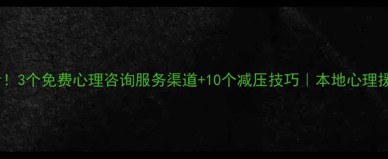 图片 ✨吴川人必看！3个免费心理咨询服务渠道+10个减压技巧｜本地心理援助全攻略🌟1