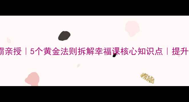 图片 ✨哈佛学霸亲授｜5个黄金法则拆解幸福课核心知识点｜提升幸福感💡2