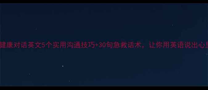图片 ✨心理健康对话英文5个实用沟通技巧+30句急救话术，让你用英语说出心里话✨1