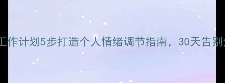 图片 ✨心理健康工作计划5步打造个人情绪调节指南，30天告别焦虑内耗🌟2