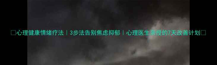 图片 ✨心理健康情绪疗法｜3步法告别焦虑抑郁｜心理医生亲授的7天改善计划🌟