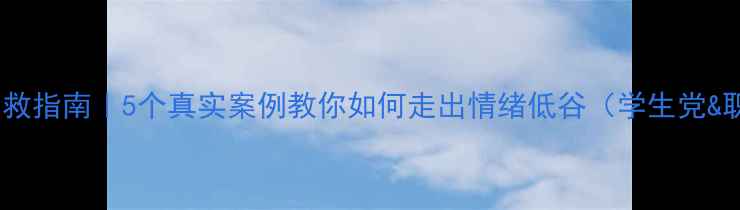 图片 ✨心理健康自救指南｜5个真实案例教你如何走出情绪低谷（学生党&职场人必看）2