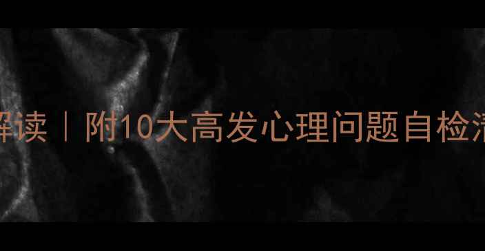 图片 ✨心理健康自测结果解读｜附10大高发心理问题自检清单+专业应对指南💡2