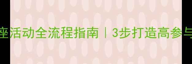 图片 ✨心理健康讲座活动全流程指南｜3步打造高参与度主题沙龙🌟