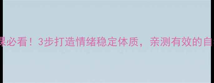 图片 ✨心理健康课必看！3步打造情绪稳定体质，亲测有效的自我调节法✨2