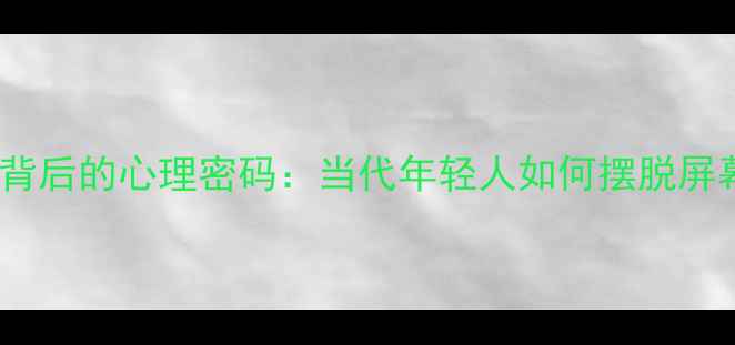 图片 ✨手机成瘾背后的心理密码：当代年轻人如何摆脱屏幕依赖？💻2