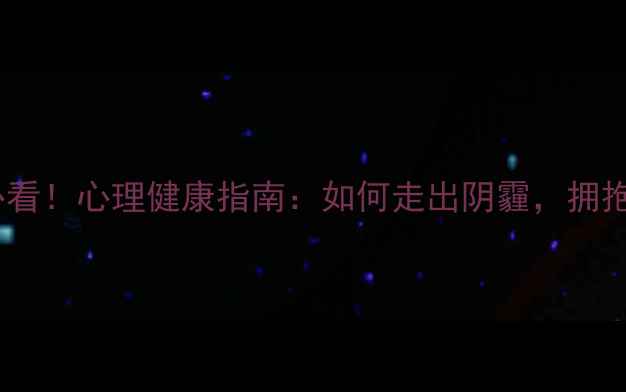 图片 ✨癫痫患者必看！心理健康指南：如何走出阴霾，拥抱阳光生活？1