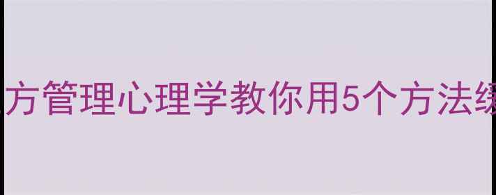 图片 ✨职场心理健康管理｜程正方管理心理学教你用5个方法缓解焦虑，工作效率翻倍💼1