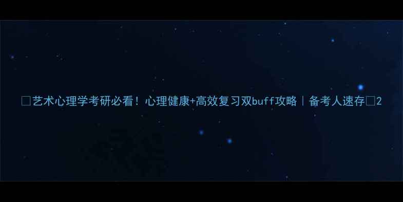图片 ✨艺术心理学考研必看！心理健康+高效复习双buff攻略｜备考人速存🌟2