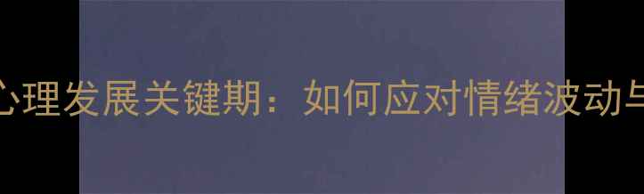 图片 三年级孩子心理发展关键期：如何应对情绪波动与社交挑战？