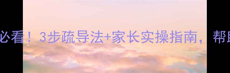 图片 上海中小学心理健康必看！3步疏导法+家长实操指南，帮助孩子远离焦虑抑郁2