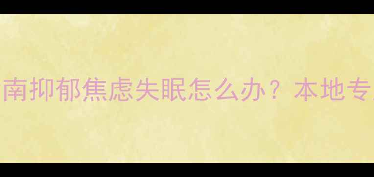 图片 上饶市心理医生服务指南抑郁焦虑失眠怎么办？本地专业心理科医生在线问诊