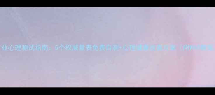 图片 专业心理测试指南：5个权威量表免费自测+心理健康改善方案（附WHO数据）