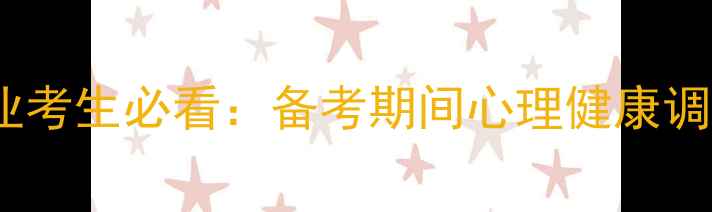 图片 专升本学前教育专业考生必看：备考期间心理健康调适与压力应对策略2