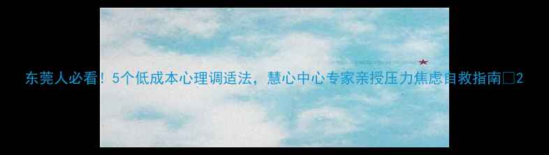 图片 东莞人必看！5个低成本心理调适法，慧心中心专家亲授压力焦虑自救指南💡2