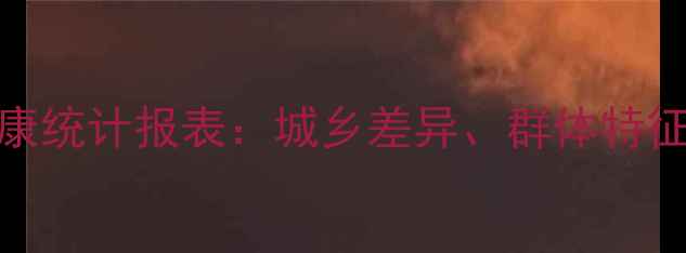 图片 中国心理健康统计报表：城乡差异、群体特征及干预建议