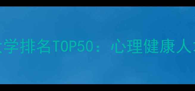 图片 中国心理学专业大学排名TOP50：心理健康人才培养的权威指南