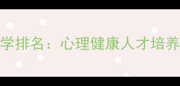 图片 中国心理学专业大学排名：心理健康人才培养与就业前景全指南