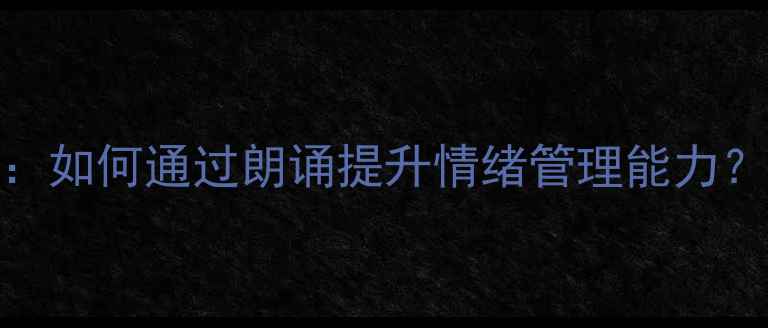 图片 中学生心理健康朗诵指南：如何通过朗诵提升情绪管理能力？10个实用技巧+推荐书目2