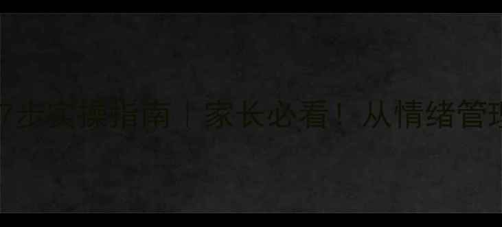 图片 中小学心理健康教育7步实操指南｜家长必看！从情绪管理到家校共育全攻略1