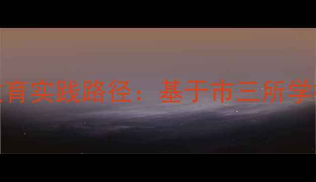 图片 中小学心理健康教育实践路径：基于市三所学校的典型案例分析