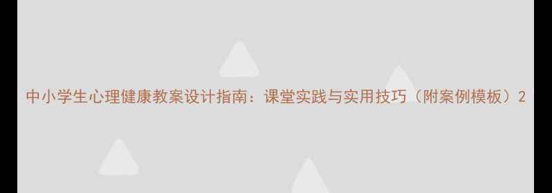 图片 中小学生心理健康教案设计指南：课堂实践与实用技巧（附案例模板）2