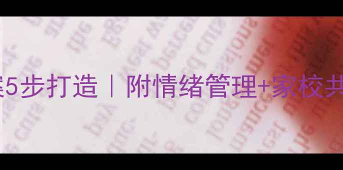 图片 中小学生科学心理健康教案5步打造｜附情绪管理+家校共育完整模板（附工具包）2