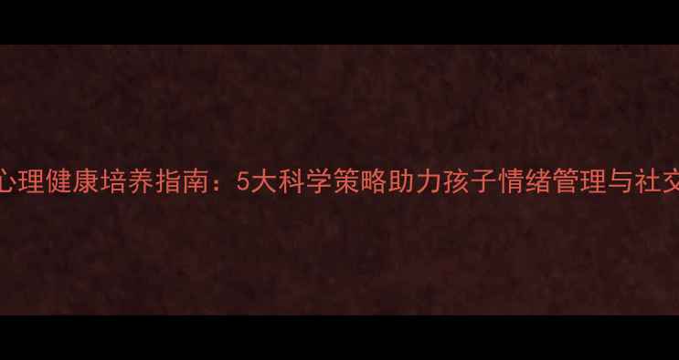 图片 中班幼儿心理健康培养指南：5大科学策略助力孩子情绪管理与社交能力提升