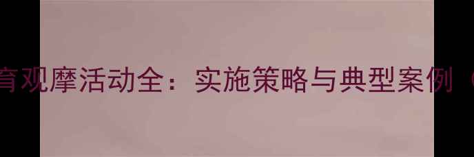 图片 主小学心理健康教育观摩活动全：实施策略与典型案例（附家校协同方案）