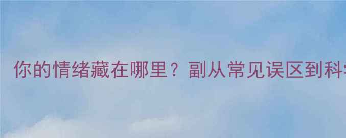 图片 主心理健康五大符号：你的情绪藏在哪里？副从常见误区到科学维护的全方位指南1