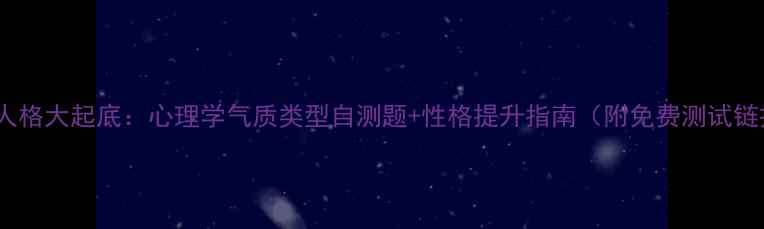 图片 九型人格大起底：心理学气质类型自测题+性格提升指南（附免费测试链接）2
