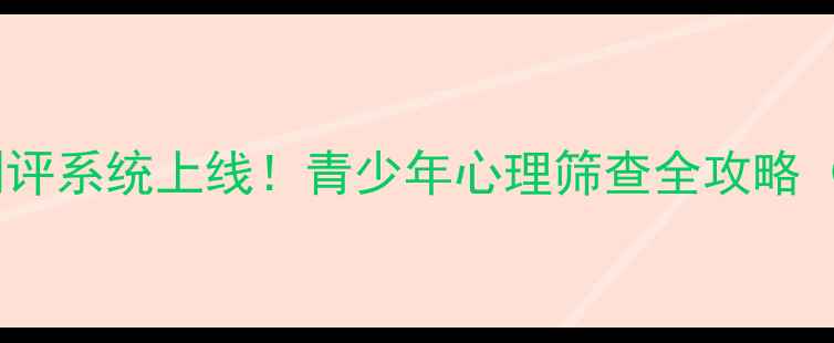 图片 九江一中心理健康测评系统上线！青少年心理筛查全攻略（附免费预约入口）2