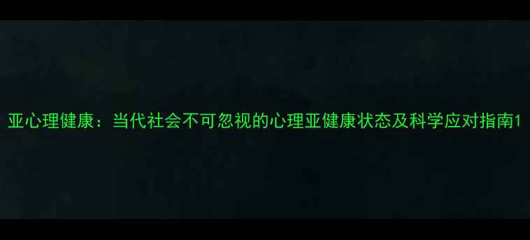 图片 亚心理健康：当代社会不可忽视的心理亚健康状态及科学应对指南1