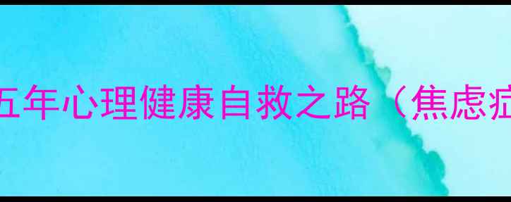 图片 从深渊到重生：我的五年心理健康自救之路（焦虑症+抑郁症康复实录）1