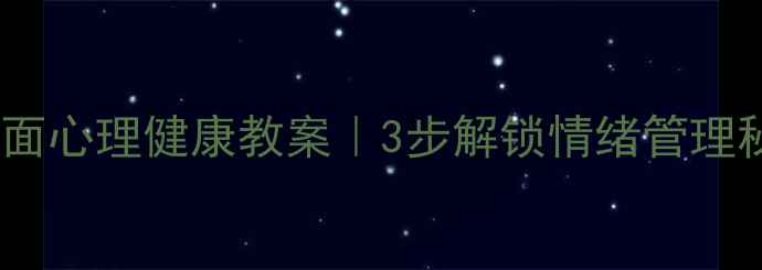 图片 会变的面心理健康教案｜3步解锁情绪管理秘籍🌱1